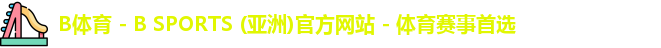 B体育 - B SPORTS (亚洲)官方网站 - 体育赛事首选